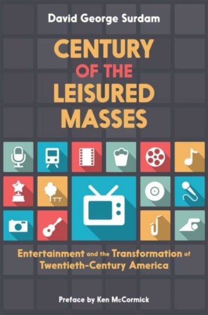 Century of the Leisured Masses - Entertainment and the Transformation of Twentieth-Century America
