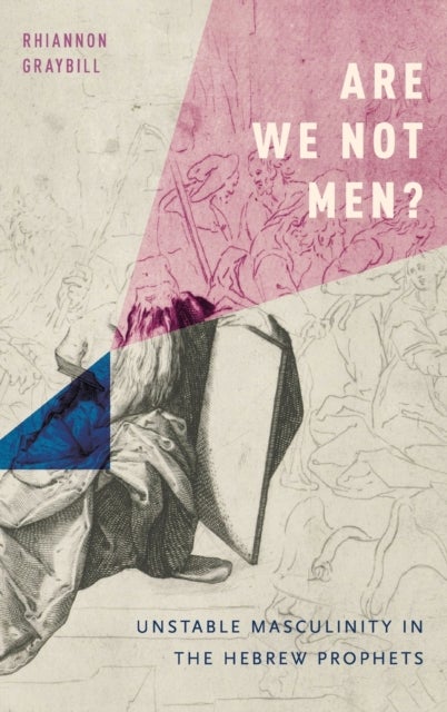 Are We Not Men? - Unstable Masculinity in the Hebrew Prophets