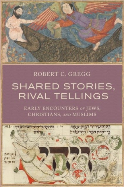 Shared Stories, Rival Tellings - Early Encounters of Jews, Christians, and Muslims