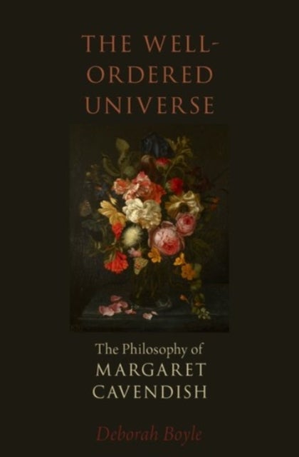 The Well-Ordered Universe - The Philosophy of Margaret Cavendish