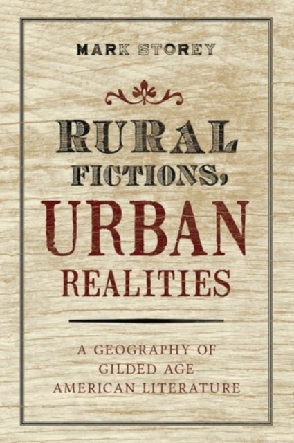 Rural Fictions, Urban Realities - A Geography of Gilded Age American Literature