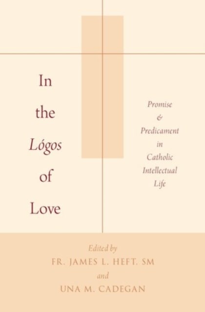 In the Lógos of Love - Promise and Predicament in Catholic Intellectual Life