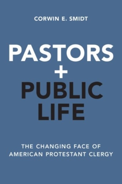 Pastors and Public Life - The Changing Face of American Protestant Clergy