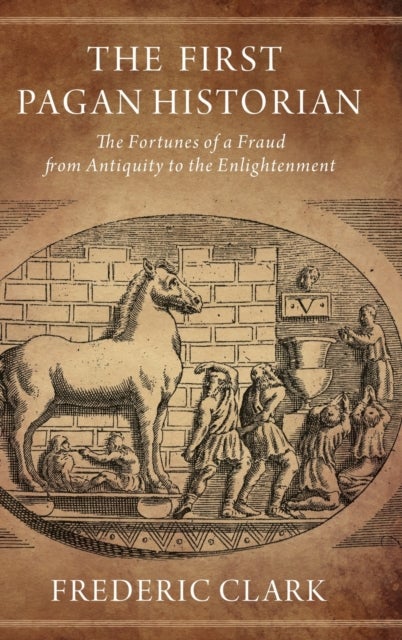 First Pagan Historian - The Fortunes of a Fraud from Antiquity to the Enlightenment