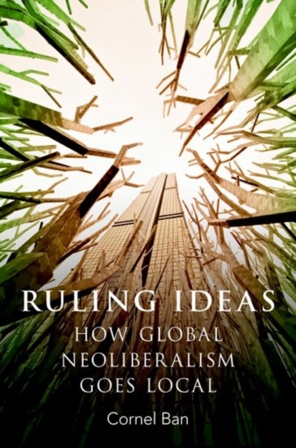 Ruling Ideas - How Global Neoliberalism Goes Local