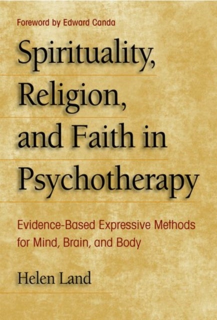 Spirituality, Religion, and Faith in Psychotherapy - Evidence-Based Expressive Methods for Mind, Brain, and Body