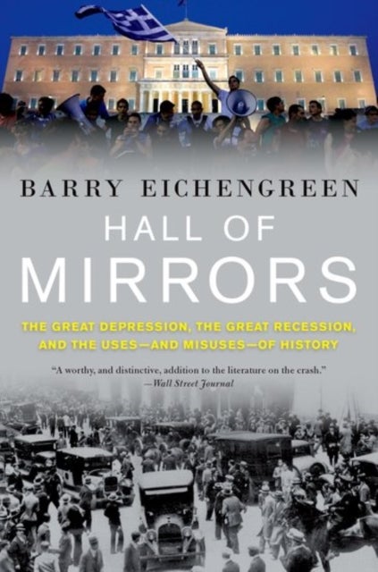 Hall of Mirrors - The Great Depression, the Great Recession, and the Uses-and Misuses-of History