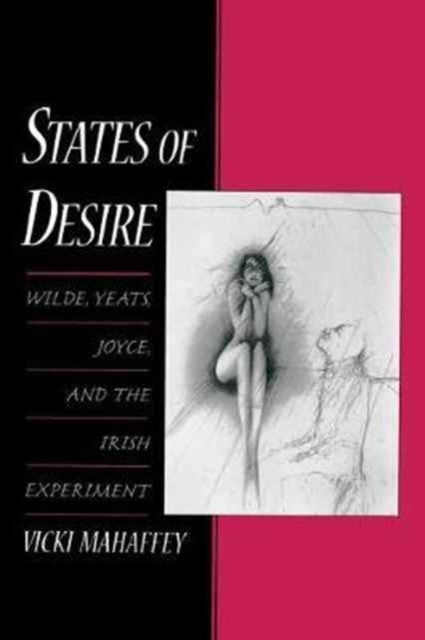 States of Desire - Wilde, Yeats, Joyce, and the Irish Experiment