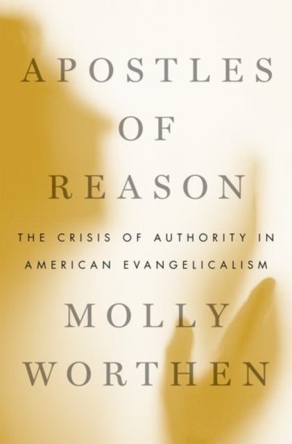 Apostles of Reason - The Crisis of Authority in American Evangelicalism