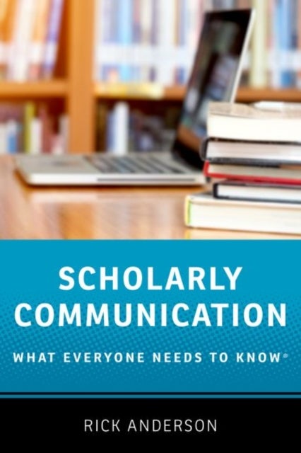 Scholarly Communication - What Everyone Needs to Know®