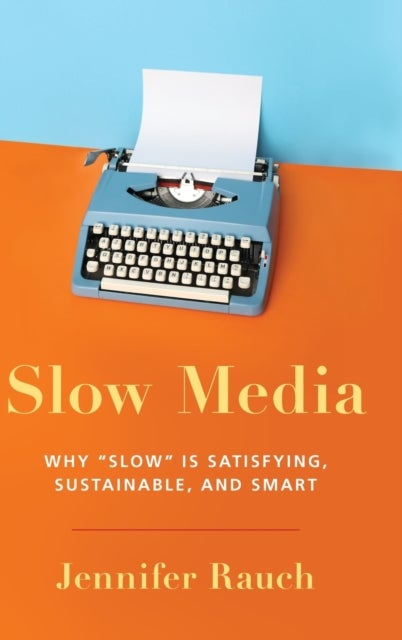 Slow Media - Why Slow is Satisfying, Sustainable, and Smart