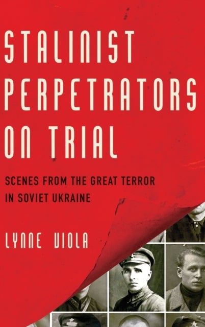 Stalinist Perpetrators on Trial - Scenes from the Great Terror in Soviet Ukraine