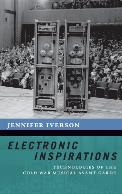 Electronic Inspirations - Technologies of the Cold War Musical Avant-Garde
