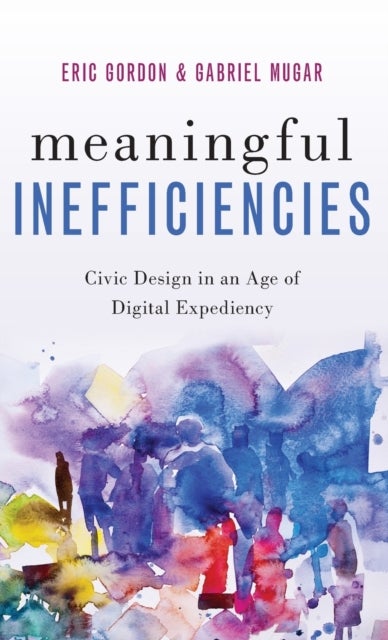 Meaningful Inefficiencies - Civic Design in an Age of Digital Expediency