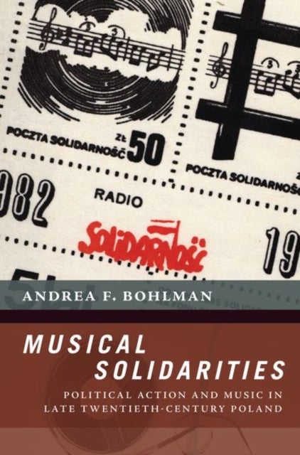 Musical Solidarities - Political Action and Music in Late Twentieth-Century Poland