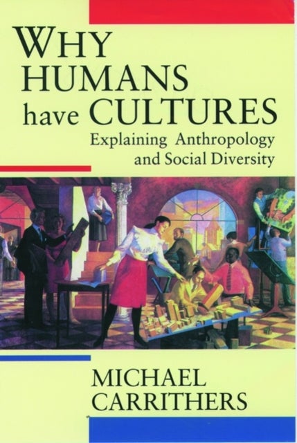 Why Humans Have Cultures - Explaining Anthropology and Social Diversity