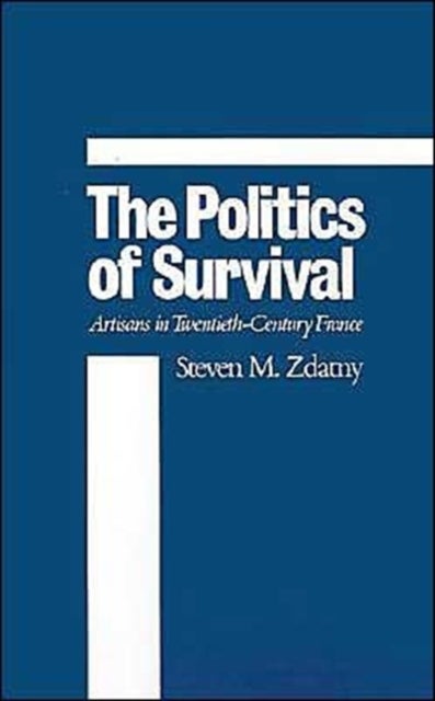 The Politics of Survival - Artisans in Twentieth-Century France