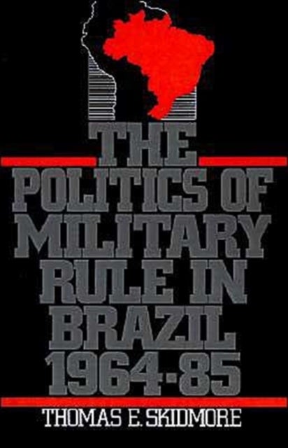 The Politics of Military Rule in Brazil, 1964-1985
