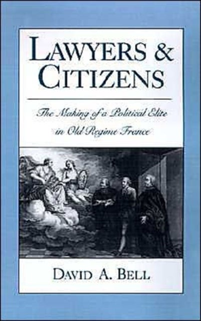 Lawyers and Citizens - The Making of a Political Élite in Old Regime France
