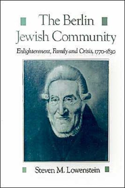 The Berlin Jewish Community - Enlightenment, Family and Crisis, 1770-1830