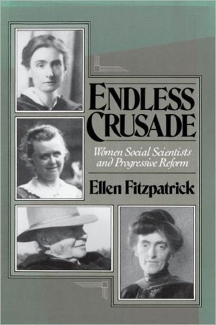 Endless Crusade - Women Social Scientists and Progressive Reform