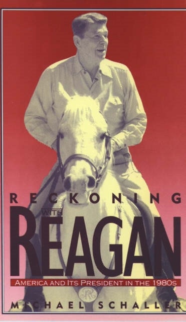 Reckoning with Reagan - America and Its President in the 1980s