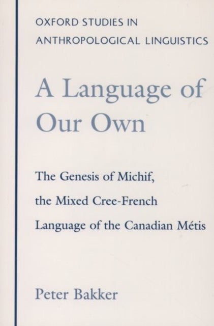 A Language of Our Own - The Genesis of Michif, the Mixed Cree-French Language of the Canadian Métis