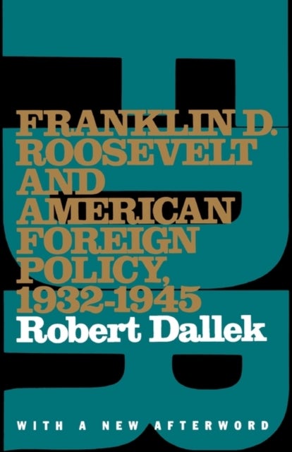 Franklin D. Roosevelt and American Foreign Policy, 1932-1945 - With a New Afterword