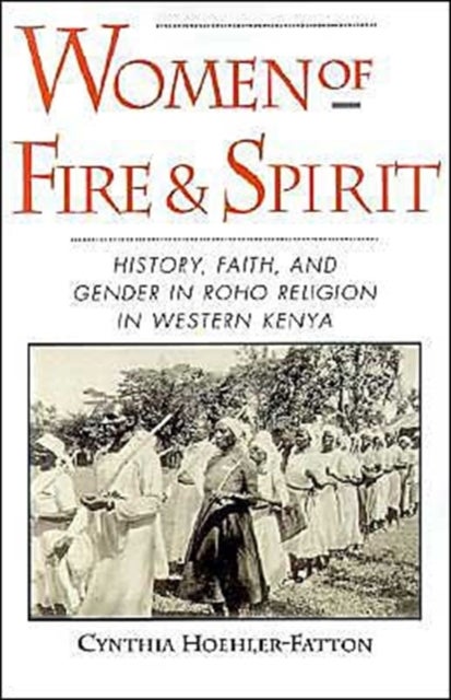 Women of Fire and Spirit - Faith, History, and Gender in Roho Religion in Western Kenya