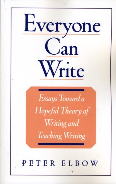 Everyone Can Write - Essays Toward a Hopeful Theory of Writing and Teaching Writing