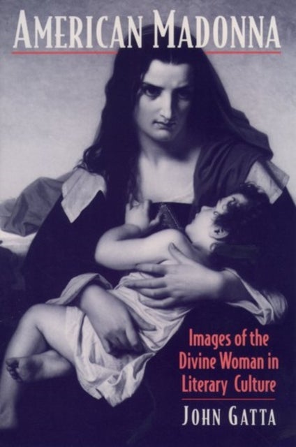 American Madonna - Images of the Divine Woman in Literary Culture