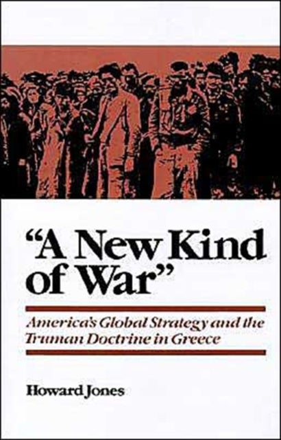 A New Kind of War - America's Global Strategy and the Truman Doctrine in Greece