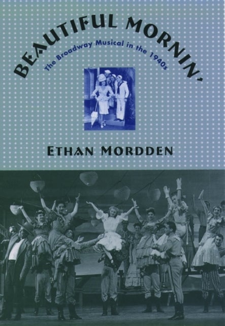 Beautiful Mornin' - The Broadway Musical in the 1940s