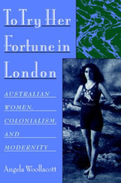 To Try Her Fortune in London - Australian Women, Colonialism, and Modernity