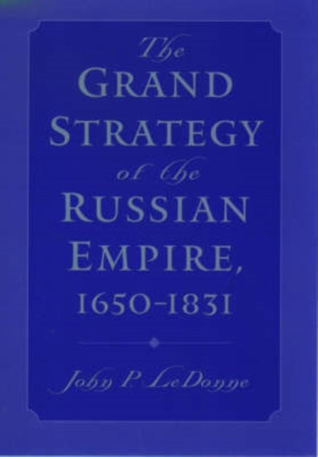 The Grand Strategy of the Russian Empire, 1650-1831