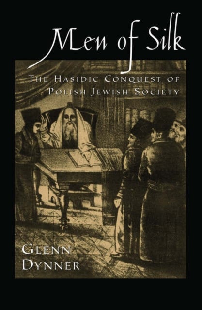 Men of Silk - The Hasidic Conquest of Polish Jewish Society