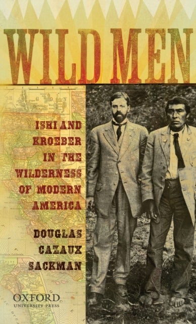 Wild Men - Ishi and Kroeber in the Wilderness of Modern America