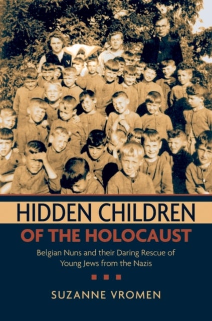 Hidden Children of the Holocaust - Belgian Nuns and Their Daring Rescue of Young Jews from the Nazis