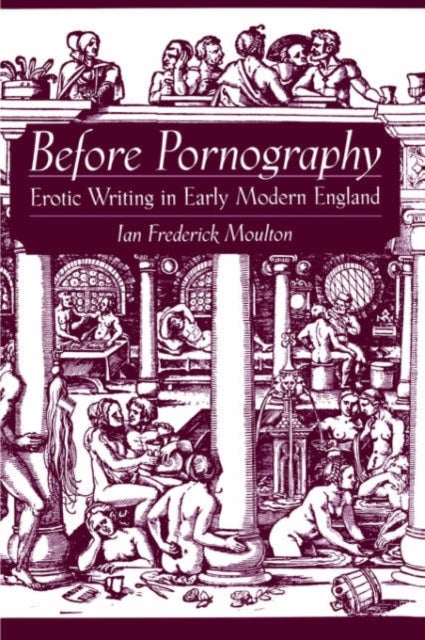 Before Pornography - Erotic Writing in Early Modern England
