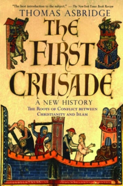 The First Crusade: A New History - The Roots of Conflict between Christianity and Islam