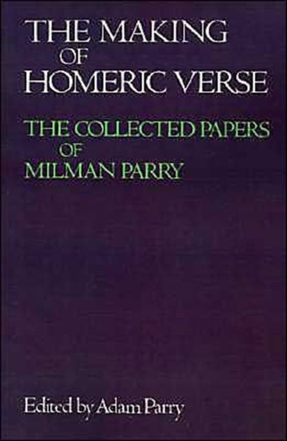 The Making of Homeric Verse - The Collected Papers of Milman Parry