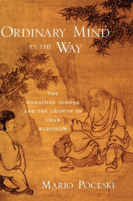Ordinary Mind as the Way - The Hongzhou School and the Growth of Chan Buddhism