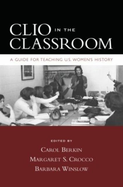 Clio in the Classroom - A Guide for Teaching U.S. Women's History