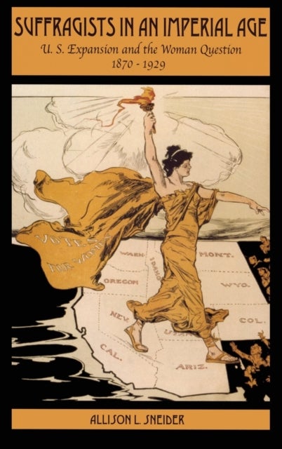 Suffragists in an Imperial Age - U.S. Expansion and the Woman Question, 1870-1929