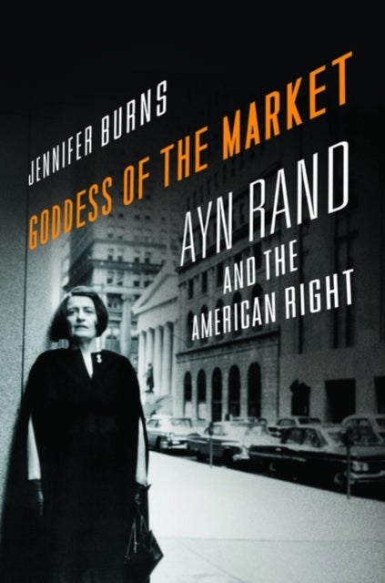 Goddess of the Market - Ayn Rand and the American Right