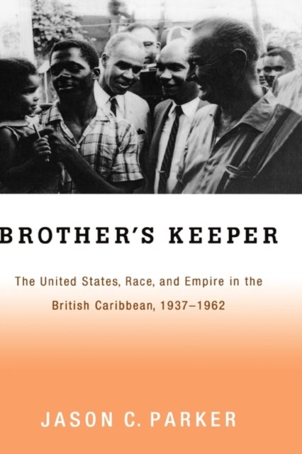 Brother's Keeper - The United States, Race, and Empire in the British Caribbean, 1927-1962