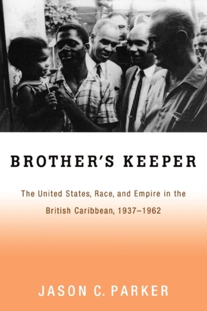 Brother's Keeper - The United States, Race, and Empire in the British Caribbean, 1937-1962