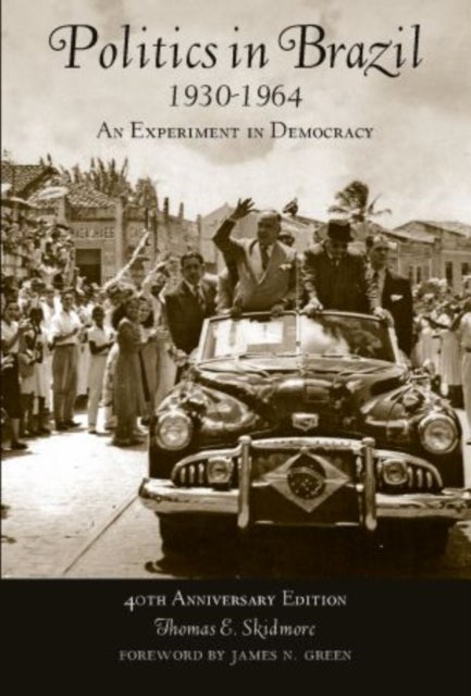 Politics in Brazil, 1930 - 1964 - An Experiment in Democracy - 40th Anniversary Edition