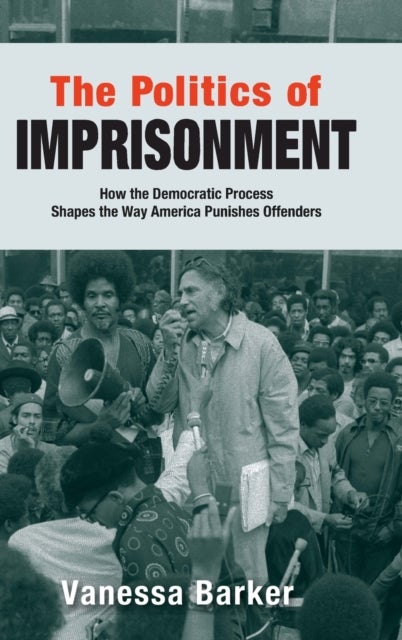 The Politics of Imprisonment - How the Democratic Process Shapes the Way America Punishes Offenders