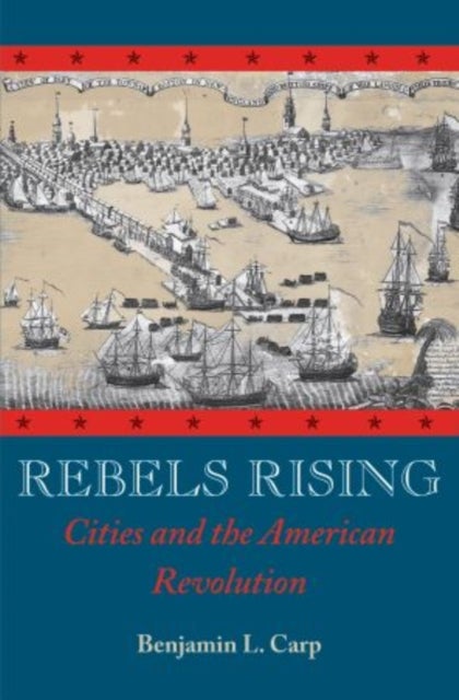 Rebels Rising - Cities and the American Revolution